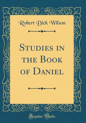 Studies in the Book of Daniel (Classic Reprint) - Wilson, Robert Dick