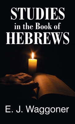 Studies in the Book of Hebrews - Waggoner, Ellet Jones