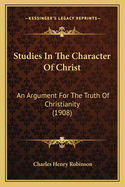 Studies in the Character of Christ: An Argument for the Truth of Christianity (1908)