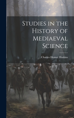 Studies in the History of Mediaeval Science - Haskins, Charles Homer 1870-1937