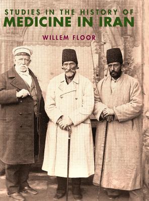 Studies in the History of Medicine in Iran - Floor, Willem M