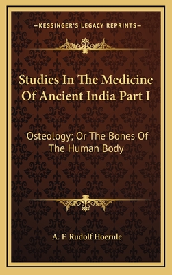 Studies in the Medicine of Ancient India Part I: Osteology; Or the Bones of the Human Body - Hoernle, A F Rudolf