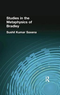 Studies in the Metaphysics of Bradley - Saxena, Sushil Kumar