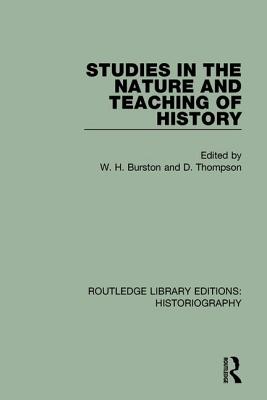 Studies in the Nature and Teaching of History - Burston, W H (Editor), and Thompson, D (Editor)