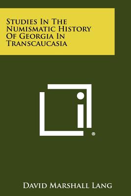 Studies In The Numismatic History Of Georgia In Transcaucasia - Lang, David Marshall