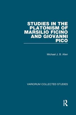 Studies in the Platonism of Marsilio Ficino and Giovanni Pico - Allen, Michael J.B.