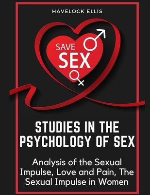 Studies in the Psychology of Sex: Analysis of the Sexual Impulse, Love and Pain, The Sexual Impulse in Women - Havelock Ellis