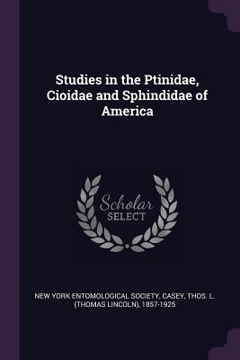 Studies in the Ptinidae, Cioidae and Sphindidae of America - New York Entomological Society (Creator), and Casey, Thos L 1857-1925