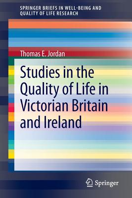 Studies in the Quality of Life in Victorian Britain and Ireland - Jordan, Thomas E.