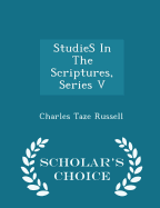 Studies in the Scriptures, Series V - Scholar's Choice Edition