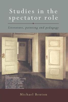 Studies in the Spectator Role: Literature, Painting and Pedagogy - Benton, Michael