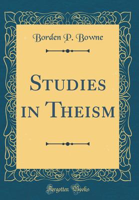 Studies in Theism (Classic Reprint) - Bowne, Borden P