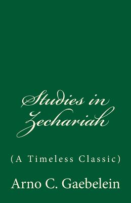 Studies in Zechariah (a Timeless Classic) - Gaebelein, Arno C