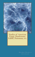 Studies of American Fungi. Mushrooms, Edible, Poisonous, Etc