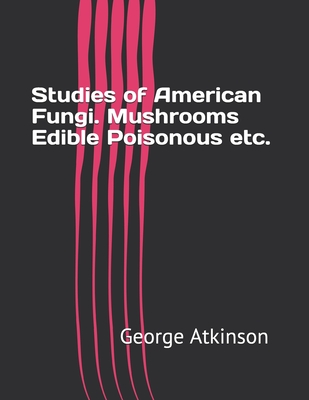 Studies of American fungi. Mushrooms, edible, poisonous, etc. - Atkinson, George Francis