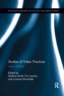 Studies of Video Practices: Video at Work - Broth, Mathias (Editor), and Laurier, Eric (Editor), and Mondada, Lorenza (Editor)