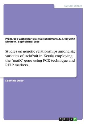 Studies on genetic relationships among six varieties of jackfruit in Kerala employing the "matK" gene using PCR technique and RFLP markers - Mathew, Jiby John, and N K, Sajeshkumar, and Vazhacharickal, Prem Jose