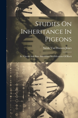 Studies On Inheritance In Pigeons: Iv. Checks And Bars And Other Modifications Of Black - Sarah Van Hoosen Jones (Creator)