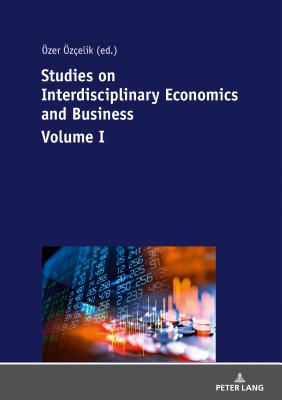 Studies on Interdisciplinary Economics and Business - Volume I - zcelik, zer (Editor), and Akinci, Adil (Editor)