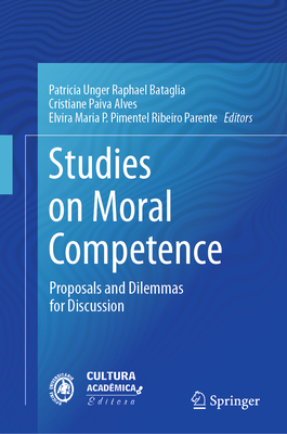 Studies on Moral Competence: Proposals and Dilemmas for Discussion - Bataglia, Patricia Unger Raphael (Editor), and Alves, Cristiane Paiva (Editor), and Parente, Elvira Maria P Pimentel Ribeiro...