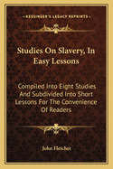 Studies On Slavery, in Easy Lessons: Compiled Into Eight Studies, and Subdivided Into Short Lessons for the Convenience of Readers