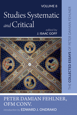 Studies Systematic and Critical - Fehlner, Peter Damian Ofm Conv, and Goff, J Isaac (Editor), and Ondrako, Edward J