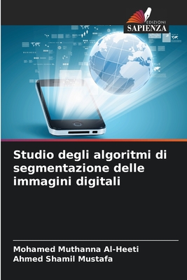 Studio degli algoritmi di segmentazione delle immagini digitali - Al-Heeti, Mohamed Muthanna, and Shamil Mustafa, Ahmed