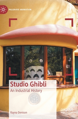 Studio Ghibli: An Industrial History - Denison, Rayna