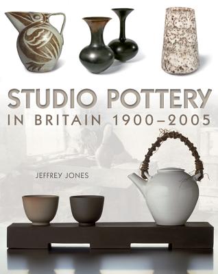 Studio Pottery in Britain 1900-2005 - Jones, Jeff