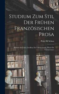 Studium Zum Stil Der Fru hen Franzo sischen Prosa: Robert De Clari, Geoffroy De Villehardouin, Henri De Valenciennes - Schon, Peter M