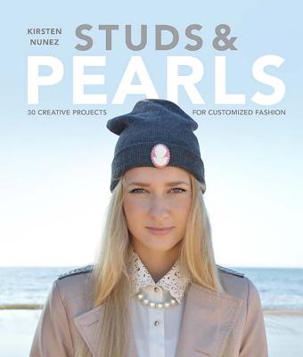 Studs & Pearls: 30 Creative Projects for Customized Fashion - Nunez, Kirsten