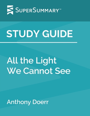 Study Guide: All the Light We Cannot See by Anthony Doerr (SuperSummary) - Supersummary