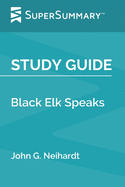 Study Guide: Black Elk Speaks by John G. Neihardt (SuperSummary)