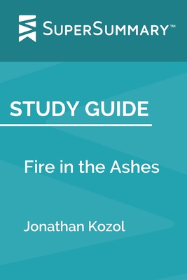 Study Guide: Fire in the Ashes by Jonathan Kozol (SuperSummary) - Supersummary