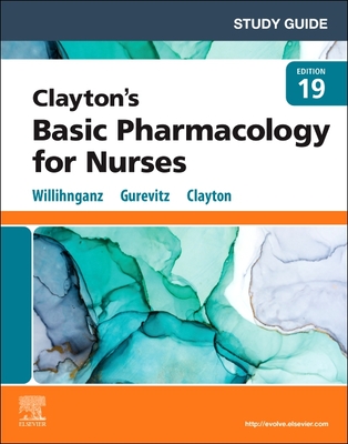 Study Guide for Clayton's Basic Pharmacology for Nurses - Willihnganz, Michelle J, MS, RN, CNE, and Gurevitz, Samuel L, Pharmd, and Clayton, Bruce D, Bs, Pharmd, Rph