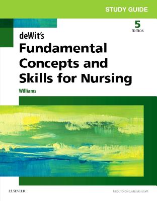 Study Guide for Dewit's Fundamental Concepts and Skills for Nursing - Williams, Patricia A, RN, Msn, Ccrn