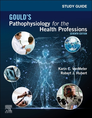 Study Guide for Gould's Pathophysiology for the Health Professions - Vanmeter, Karin C, PhD, and Hubert, Robert J, Bs