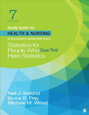 Study Guide for Health & Nursing to Accompany Salkind & Frey s Statistics for People Who (Think They) Hate Statistics - Salkind, Neil J, and Frey, Bruce B, and Wood, Michele M
