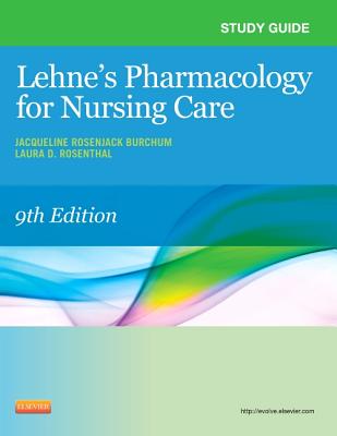 Study Guide for Lehne's Pharmacology for Nursing Care - Burchum, Jacqueline Rosenjack, Dnsc, CNE, and Rosenthal, Laura D, and Yeager, Jennifer J, PhD, RN