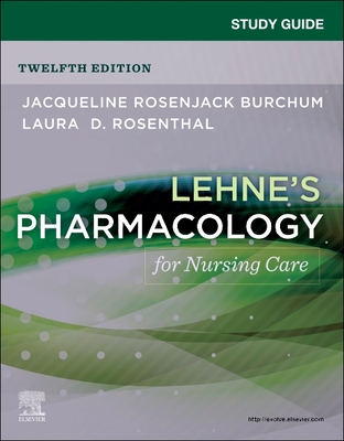 Study Guide for Lehne's Pharmacology for Nursing Care - Burchum, Jacqueline Rosenjack, Dnsc, CNE, and Rosenthal, Laura D
