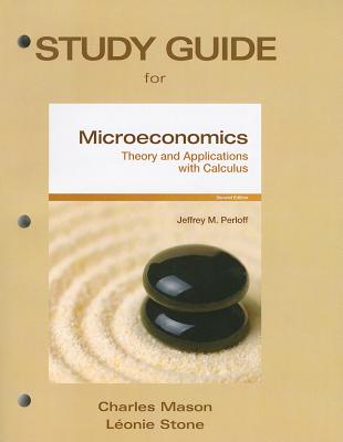 Study Guide for Microeconomics: Theory and Applications with Calculus - Mason, Charles, and Stone, Leonie M, and Perloff, Jeffrey M