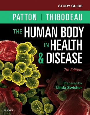 Study Guide for the Human Body in Health & Disease - Patton, Kevin T, PhD, and Swisher, Linda, RN, Edd, and Thibodeau, Gary A, PhD