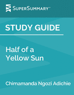 Study Guide: Half of a Yellow Sun by Chimamanda Ngozi Adichie (SuperSummary)