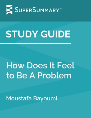 Study Guide: How Does It Feel to Be A Problem by Moustafa Bayoumi (SuperSummary) - Supersummary