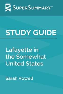 Study Guide: Lafayette in the Somewhat United States by Sarah Vowell (SuperSummary) - Supersummary