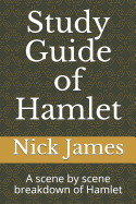 Study Guide of Hamlet: A scene by scene breakdown of Hamlet