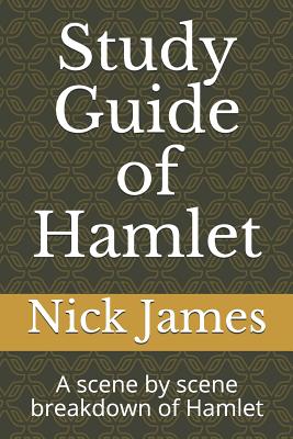 Study Guide of Hamlet: A scene by scene breakdown of Hamlet - James, Nick