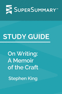 Study Guide: On Writing: A Memoir of the Craft by Stephen King (SuperSummary)