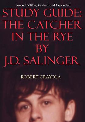 Study Guide: The Catcher in the Rye by J.D. Salinger: Second Edition, Revised and Expanded - Crayola, Robert