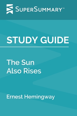 Study Guide: The Sun Also Rises by Ernest Hemingway (SuperSummary) - Supersummary